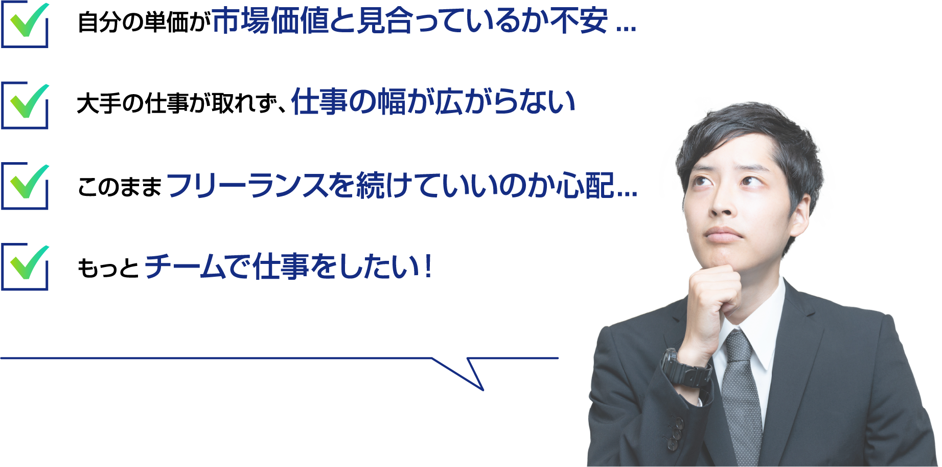 自分の単価が市場価値と見合っているか不安... 大手の仕事が取れず、仕事の幅が広がらない このままフリーランスを続けていいのか心配... もっとチームで仕事をしたい！